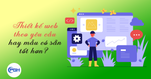 Thiết kế web theo yêu cầu hay theo mẫu sẵn có - Nên chọn loại nào